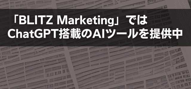 「BLITZ Marketing」ではChatGPT搭載のAIツールを提供中