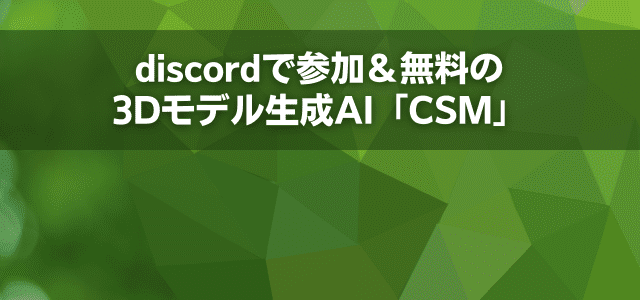 discordで参加＆無料の3Dモデル生成AI「CSM」