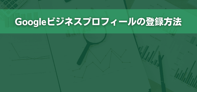 Googleビジネスプロフィールの登録方法