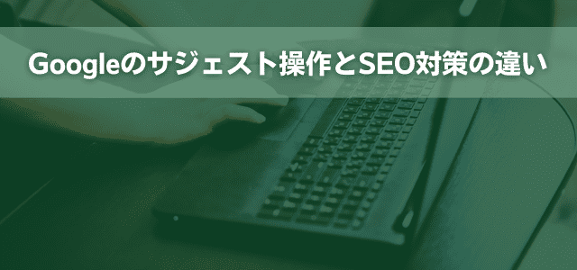 Googleのサジェスト操作とSEO対策の違い