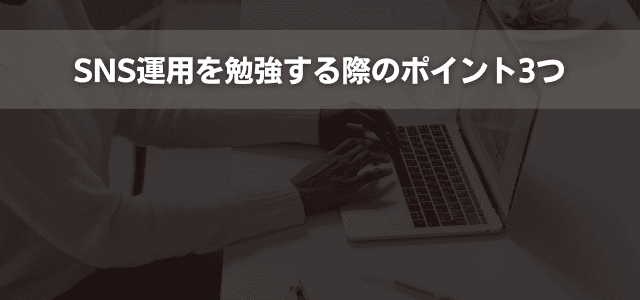 SNS運用を勉強する際のポイント3つ