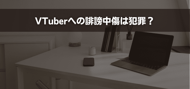 VTuberへの誹謗中傷は犯罪？