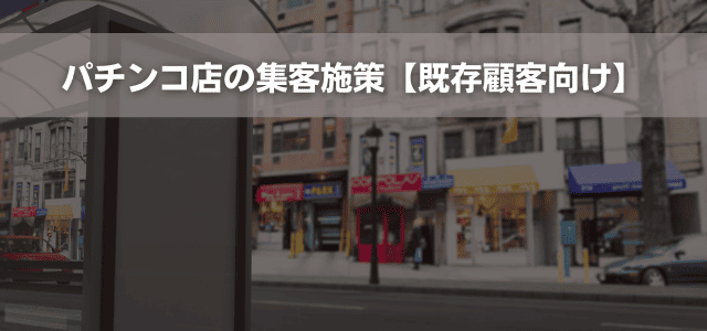 パチンコ店の集客施策【既存顧客向け】