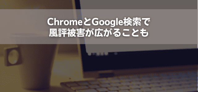 ChromeとGoogle検索で風評被害が広がることも