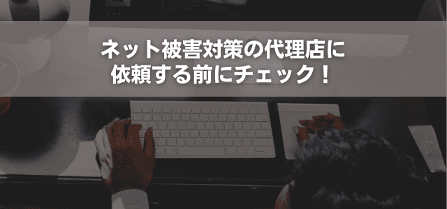 ネット被害対策の代理店に依頼する前にチェック!
