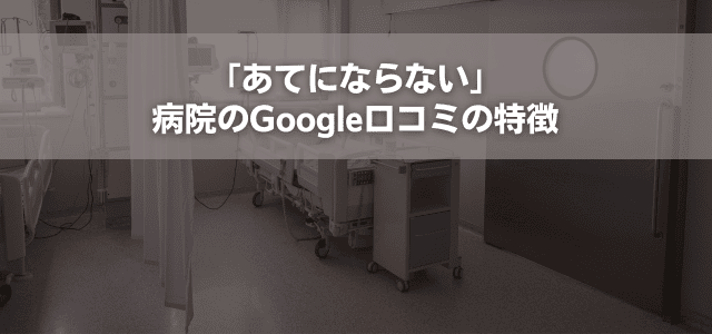 「あてにならない」病院のGoogle口コミの特徴