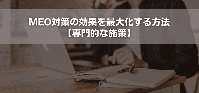 MEO対策の効果を最大化する方法【専門的な施策】