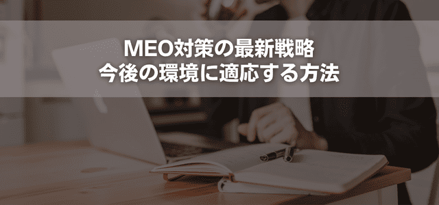 MEO対策の最新戦略｜今後の環境に適応する方法
