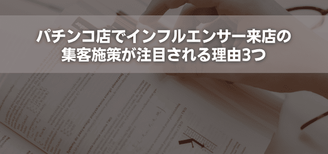 パチンコ店でインフルエンサー来店の集客施策が注目される理由3つ