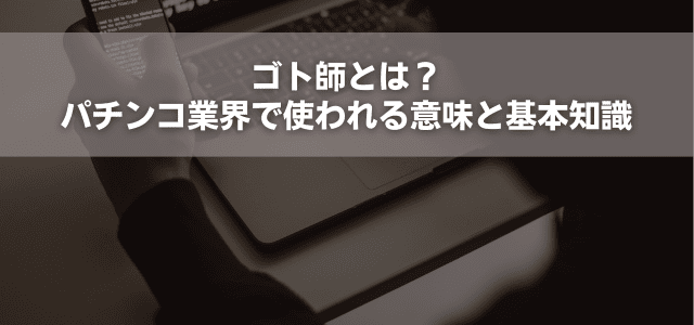 ゴト師とは？パチンコ業界で使われる意味と基本知識