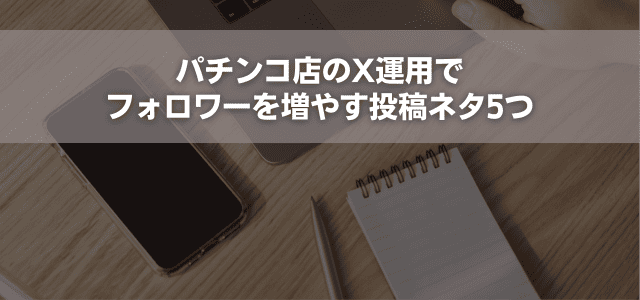 パチンコ店のX運用でフォロワーを増やす投稿ネタ5つ