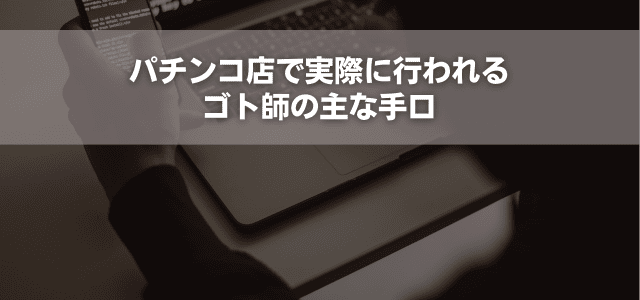 パチンコ店で実際に行われるゴト師の主な手口