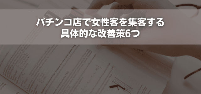 パチンコ店で女性客を集客する具体的な改善策6つ
