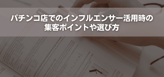 パチンコ店でのインフルエンサー活用時の集客ポイントや選び方