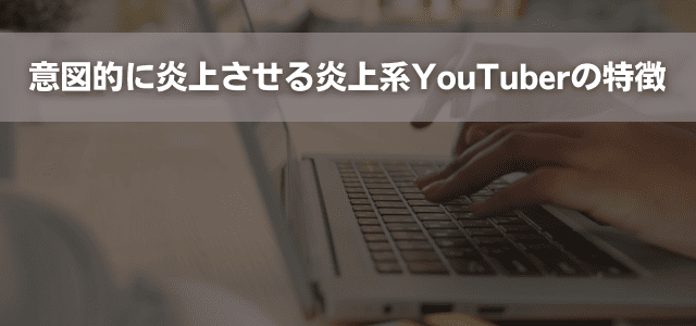 意図的に炎上させる炎上系YouTuberの特徴