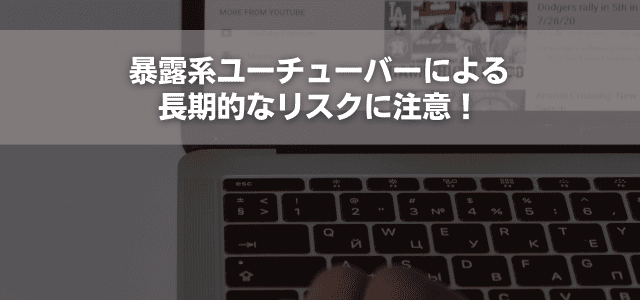 暴露系ユーチューバーによる長期的なリスクに注意！